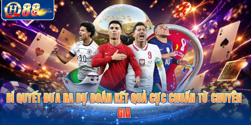 Bí quyết đưa ra dự đoán kết quả cực chuẩn từ chuyên gia