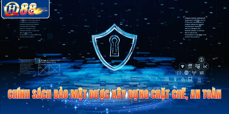 Chính sách bảo mật được xây dựng chặt chẽ, an toàn