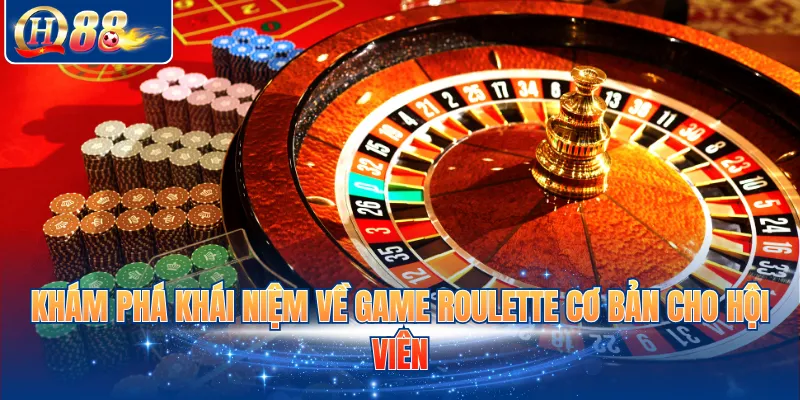 Khám phá khái niệm về game Roulette cơ bản cho hội viên