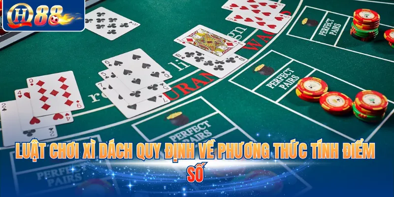 Luật chơi xì dách quy định về phương thức tính điểm số