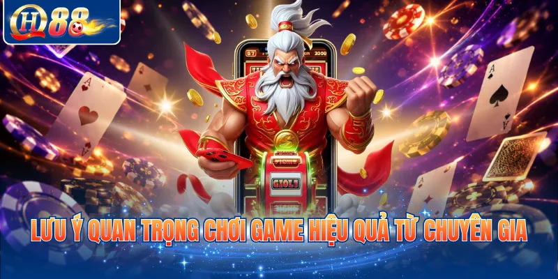 Lưu ý quan trọng chơi game hiệu quả từ chuyên gia