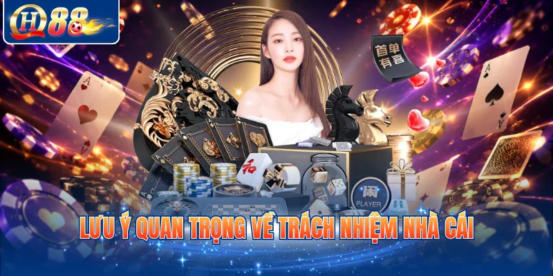 Lưu ý quan trọng về trách nhiệm nhà cái