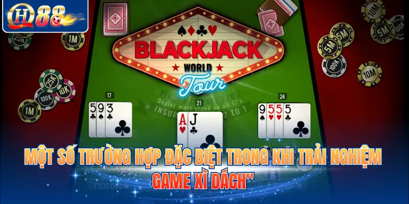 Một số trường hợp đặc biệt trong khi trải nghiệm game Xì dách