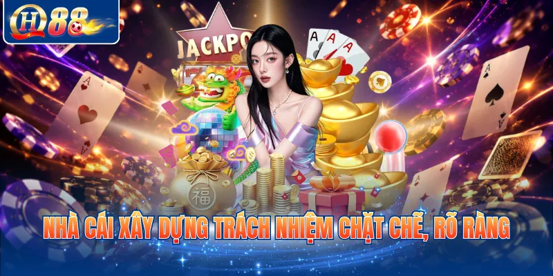 Nhà cái xây dựng trách nhiệm chặt chẽ, rõ ràng