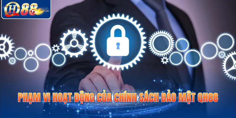 Phạm vi hoạt động của chính sách bảo mật QH88