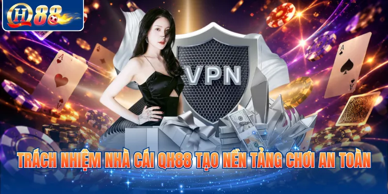 Trách nhiệm nhà cái QH88 tạo nền tảng chơi an toàn